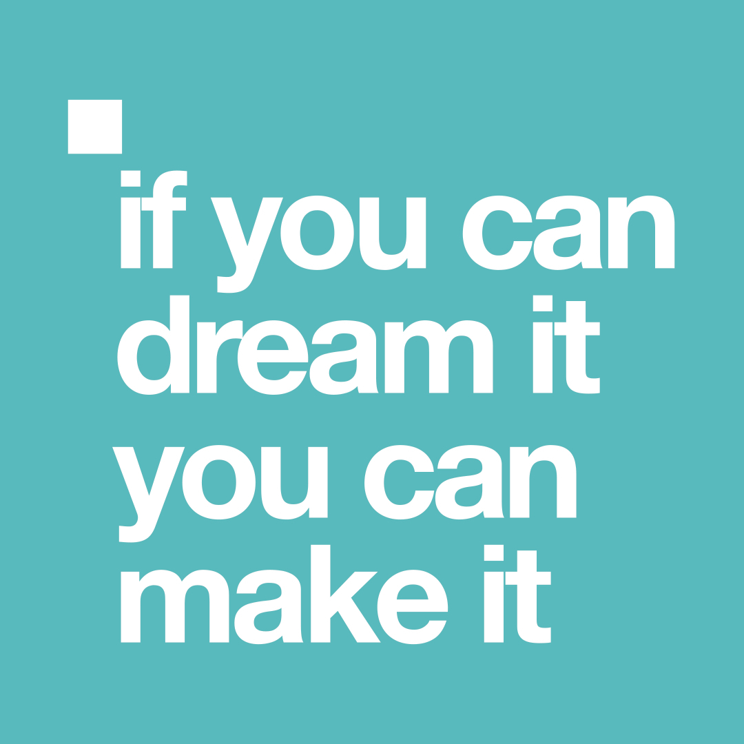 if you can dream it you can make it
